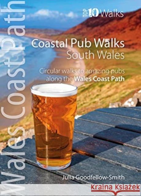 Coastal Pub Walks: South Wales (Wales Coast Path: Top 10 Walks): Circular walks to amazing pubs along the Wales Coast Path Julia Goodfellow-Smith 9781914589157