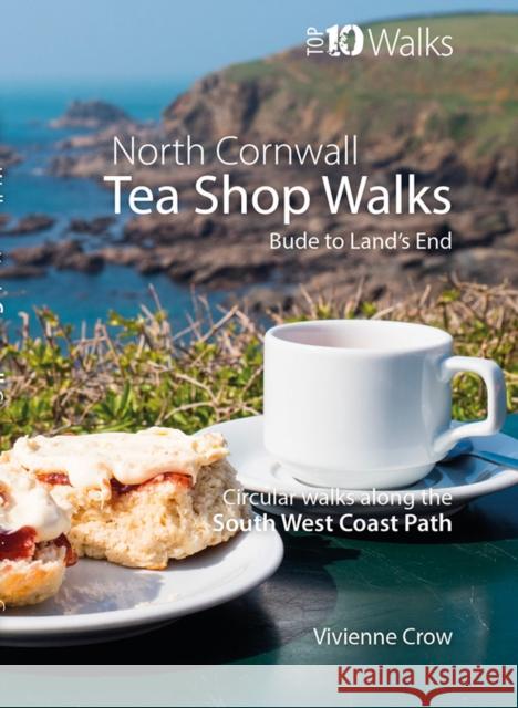Tea Shop Walks: North Cornwall: Walks to wonderful tea shops along the South West Coast Path Vivienne Crow 9781914589188
