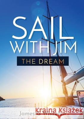 Sail with Jim: The Dream James G. Whitelaw 9781914590009