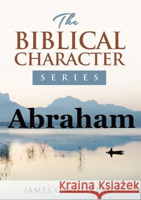 Abraham: The Biblical Character Series James G. Whitelaw 9781914590047 Swackie Ltd