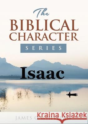 Isaac: The Biblical Character Series James G. Whitelaw 9781914590054