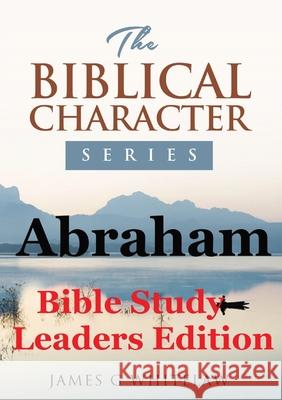 Abraham (Bible Study Leaders Edition): Biblical Characters Series James G. Whitelaw 9781914590085 Swackie Ltd