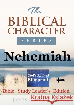 Nehemiah (Biblical Character Series): Bible Study Leader's Edition James G. Whitelaw 9781914590108 Swackie Ltd