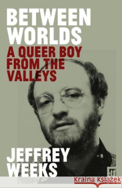 Between Worlds: A Queer Boy from the Valleys Jeffrey Weeks 9781914595097 Parthian