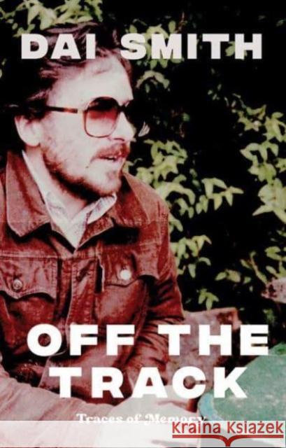 Off the Track: Traces of Memory Dai Smith 9781914595127 Parthian Books