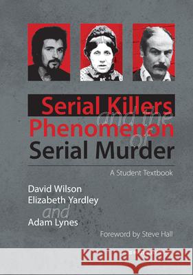 Serial Killers and the Phenomenon of Serial Murder: A Student Textbook David Wilson, Elizabeth Yardley, Adam Lynes 9781914603075 Waterside Press