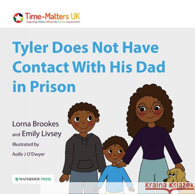 Tyler Does Not Have Contact With His Dad in Prison Lorna Brookes, Emily Livsey, Aoife J O'Dwyer 9781914603174 Waterside Press