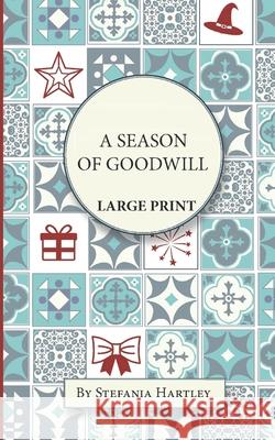 A Season of Goodwill: Extra-Large Print, Easy-to-Read, 10 Humorous and Heartwarming Short Stories for Christmas and New Year Stefania Hartley 9781914606168