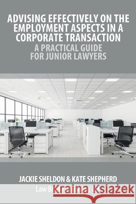 Advising Effectively on the Employment Aspects in a Corporate Transaction - A Practical Guide for Junior Lawyers Jackie Sheldon, Kate Shepherd 9781914608025 Law Brief Publishing