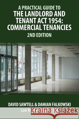 A Practical Guide to the Landlord and Tenant Act 1954: Commercial Tenancies - 2nd Edition David Sawtell, Damian Falkowski 9781914608100 Law Brief Publishing