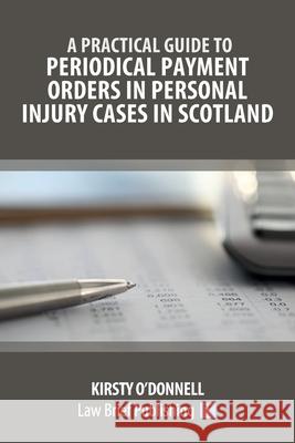 A Practical Guide to Periodical Payment Orders in Personal Injury Cases in Scotland Kirsty O'Donnell 9781914608155 Law Brief Publishing