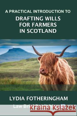 A Practical Introduction to Drafting Wills for Farmers in Scotland Lydia Fotheringham 9781914608223 Law Brief Publishing