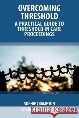 Overcoming Threshold - A Practical Guide to Threshold in Care Proceedings Sophie Crampton 9781914608261