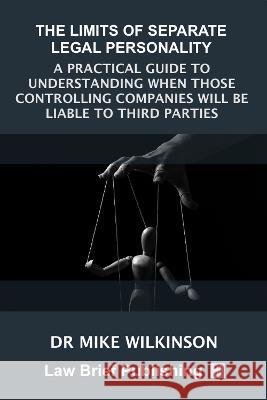 The Limits of Separate Legal Personality: When Those Running a Company Can Be Held Personally Liable for Losses Caused to Third Parties Outside of the Wilkinson, Mike 9781914608278