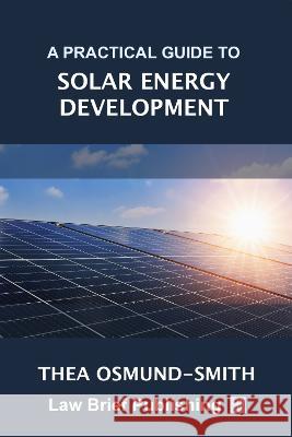 A Practical Guide to the Law and Policy of Solar Energy Development Osmund-Smith, Thea 9781914608308 Law Brief Publishing