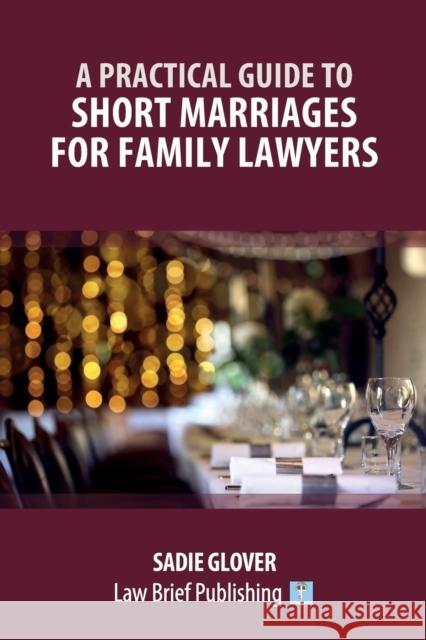 Practical Guide to Short Marriages for Family Lawyers Glover S 9781914608322 Law Brief Publishing