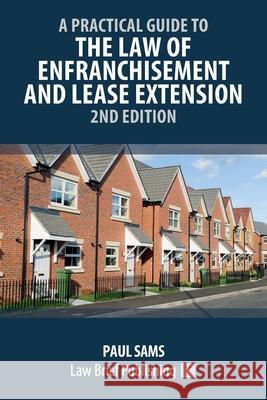 A Practical Guide to the Law of Enfranchisement and Lease Extension - 2nd Edition Paul Sams 9781914608360 Law Brief Publishing