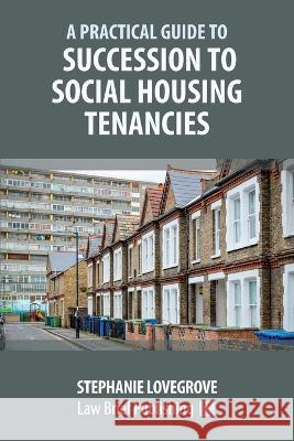 A Practical Guide to Succession to Social Housing Tenancies Stephanie Lovegrove   9781914608377 Law Brief Publishing