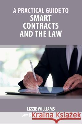 A Practical Guide to Smart Contracts and the Law Lizzie Williams 9781914608445 Law Brief Publishing