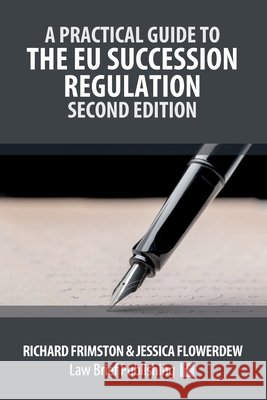 A Practical Guide to the EU Succession Regulation - Second Edition Richard Frimston Jessica Flowerdew 9781914608520 Law Brief Publishing