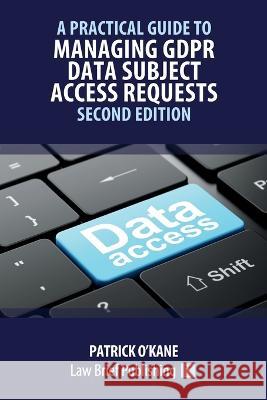 A Practical Guide to Managing GDPR Data Subject Access Requests - Second Edition Patrick O'Kane 9781914608544 Law Brief Publishing