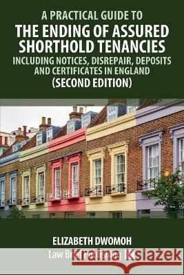 A Practical Guide to the Ending of Assured Shorthold Tenancies Elizabeth Dwomoh 9781914608568 Law Brief Publishing