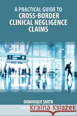 A Practical Guide to Cross-Border Clinical Negligence Claims Dominique Smith 9781914608636