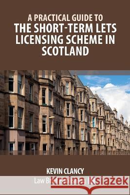 A Practical Guide to the Short-Term Lets Licensing Scheme in Scotland Kevin Clancy 9781914608759 Law Brief Publishing