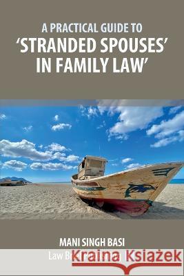 A Practical Guide to 'Stranded Spouses' in Family Law Mani Singh Basi   9781914608872