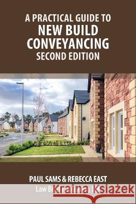 A Practical Guide to New Build Conveyancing - Second Edition Paul Sams Rebecca East  9781914608902 Law Brief Publishing