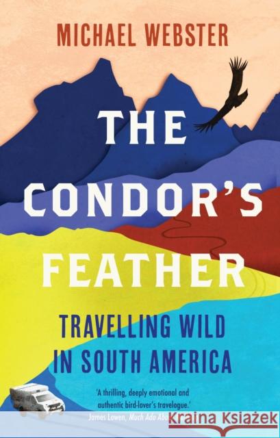 The Condor's Feather: Travelling Wild in South America Michael Webster 9781914613005 September Publishing