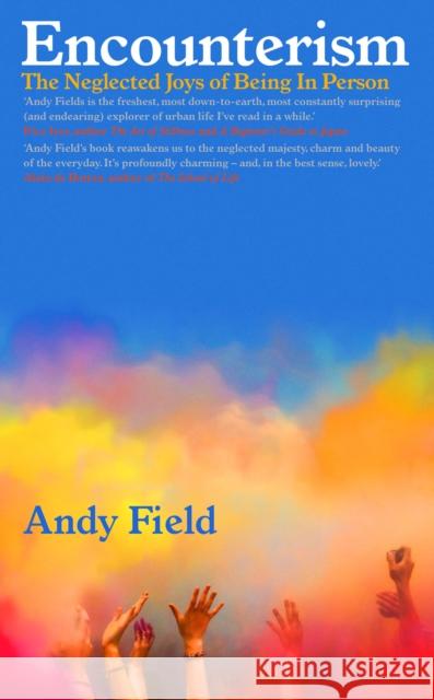 Encounterism: The Neglected Joys of Being In Person Andy Field 9781914613234 September Publishing