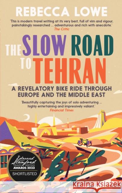 The Slow Road to Tehran: A Revelatory Bike Ride Through Europe and the Middle East by Rebecca Lowe  9781914613289 September Publishing