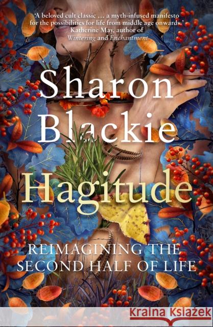Hagitude: Reimagining the Second Half of Life Sharon Blackie 9781914613319 September Publishing