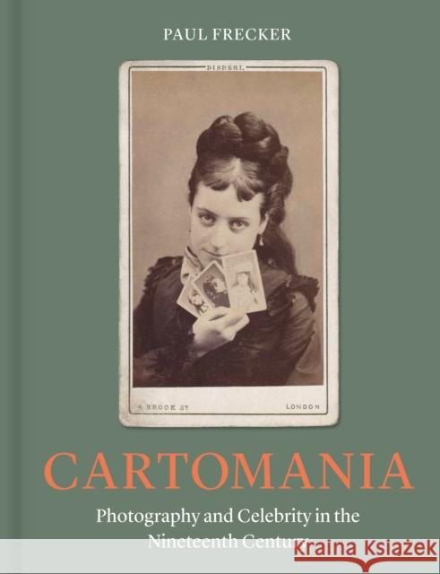 Cartomania: Photography and Celebrity in the Nineteenth Century Paul Frecker 9781914613623 Duckworth Books