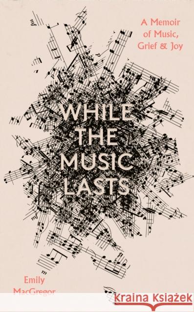 While the Music Lasts: A Memoir of Music, Grief and Joy Emily MacGregor 9781914613630