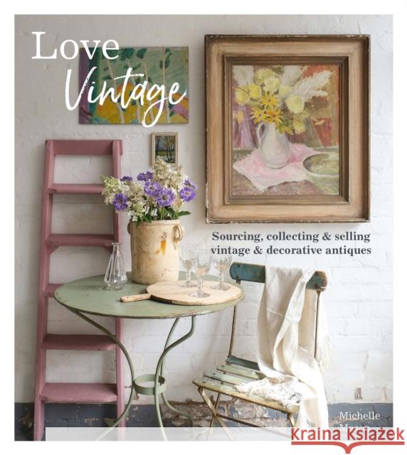 Love Vintage: Sourcing, Collecting & Selling Vintage & Decorative Antiques Michelle Mason 9781914902062 Pimpernel Press Ltd
