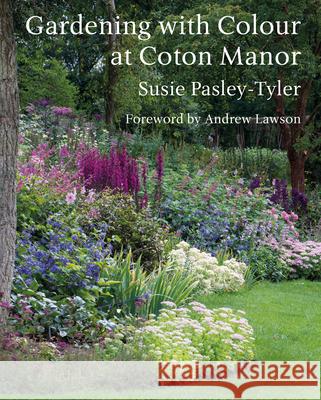 Gardening with Colour at Coton Manor Susie Pasley-Tyler 9781914902086