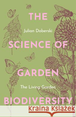 The Science of Garden Biodiversity: The Living Garden Dr. Julian Doberski 9781914902093 Pimpernel Press Ltd