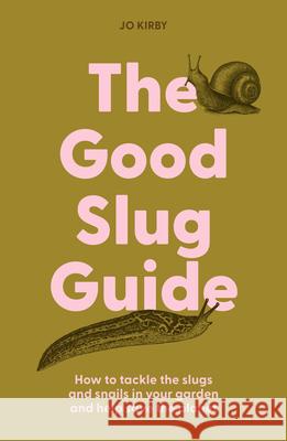 The Good Slug Guide: How to tackle the slugs and snails in your garden and help save the planet Jo Kirby 9781914902253 Gemini Adult