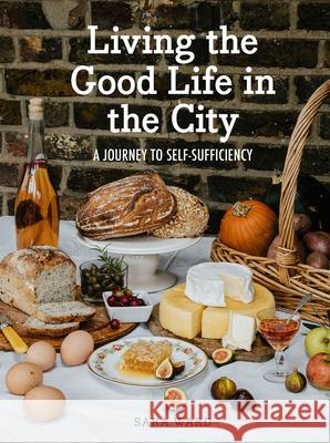 Living the Good Life in the City: A Journey to Self-Sufficiency Sara Ward 9781914902956 Gemini Books Group Ltd