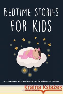 Bedtime Stories for Kids: A Collection of Short Bedtime Stories for Babies and Toddlers Larissa Harvey   9781914909412 Larissa Harvey