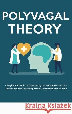 Polyvagal Theory: A Beginner's Guide to Discovering the Autonomic Nervous System and Understanding Stress, Depression and Anxiety Erika Newton 9781914909528 High Value Audiobooks