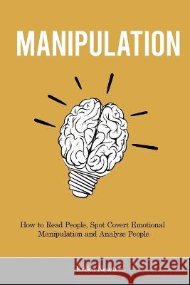 Manipulation: How to Read People, Spot Covert Emotional Manipulation and Analyze People Erika Newton 9781914909634 Erika Newton