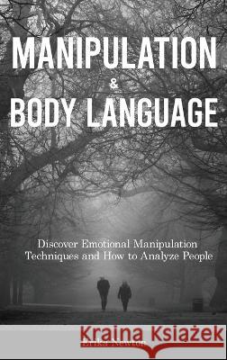 Manipulation and Body Language: Discover Emotional Manipulation Techniques and How to Analyze People Erika Newton   9781914909726 Erika Newton