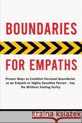 Boundaries for Empaths: Proven Ways to Establish Personal Boundaries as an Empath or Highly Sensitive Person - Say No Without Feeling Guilty Amber Wise 9781914909856 Amber Wise