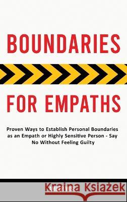 Boundaries for Empaths: Proven Ways to Establish Personal Boundaries as an Empath or Highly Sensitive Person - Say No Without Feeling Guilty Amber Wise 9781914909863 Amber Wise