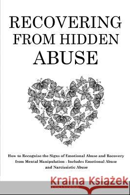 Recovering From Hidden Abuse: How to Recognize the Signs of Emotional Abuse and Recovery from Mental Manipulation - Includes Emotional Abuse and Nar Newton, Erika 9781914909870 Erika Newton
