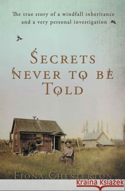 Secrets Never To Be Told: The true story of a windfall inheritance and a very personal investigation Fiona Chesterton 9781914913204