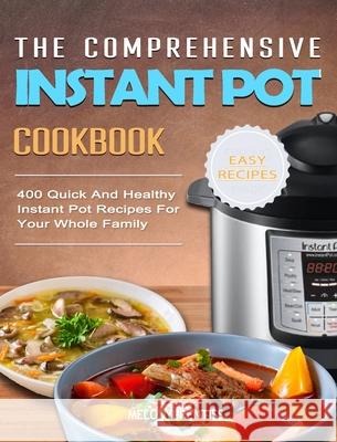 The Comprehensive Instant Pot Cookbook: 400 Quick And Healthy Instant Pot Recipes For Your Whole Family Prentiss, Melody 9781914923036 Laurel Randolph